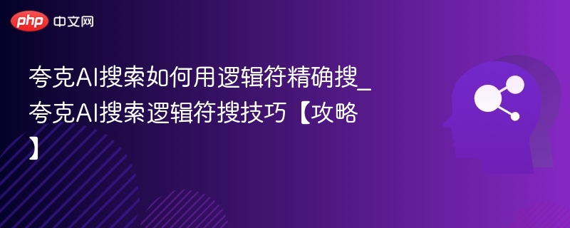 夸克AI搜索逻辑符使用技巧分享