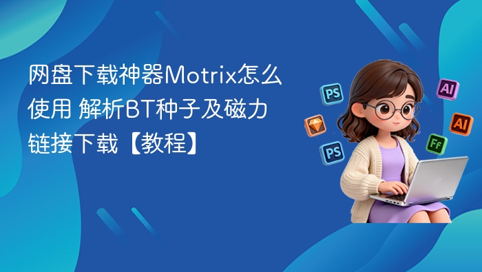 Motrix教程：BT种子与磁力链接下载详解