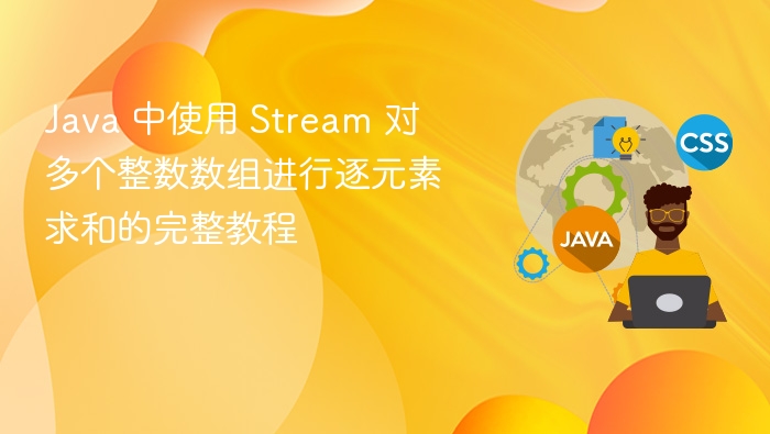Java 中使用 Stream 对多个整数数组进行逐元素求和的完整教程
