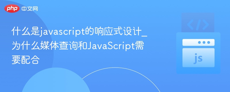 什么是javascript的响应式设计_为什么媒体查询和JavaScript需要配合