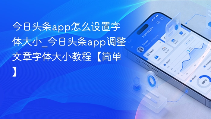 今日头条app怎么设置字体大小_今日头条app调整文章字体大小教程【简单】
