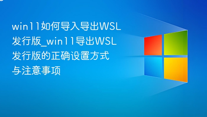 Win11导出WSL发行版方法与注意事项