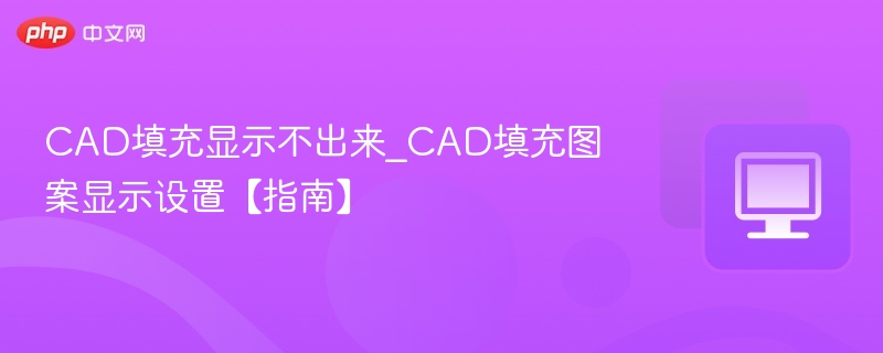 CAD填充显示不出来_CAD填充图案显示设置【指南】