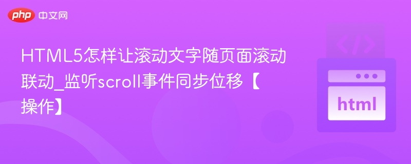 HTML5怎样让滚动文字随页面滚动联动_监听scroll事件同步位移【操作】