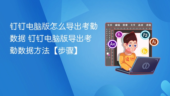 钉钉电脑版怎么导出考勤数据 钉钉电脑版导出考勤数据方法【步骤】