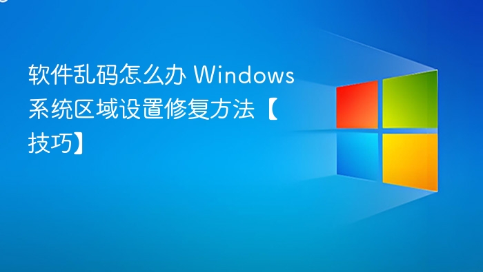 软件乱码怎么办 Windows系统区域设置修复方法【技巧】