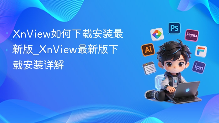 XnView如何下载安装最新版_XnView最新版下载安装详解