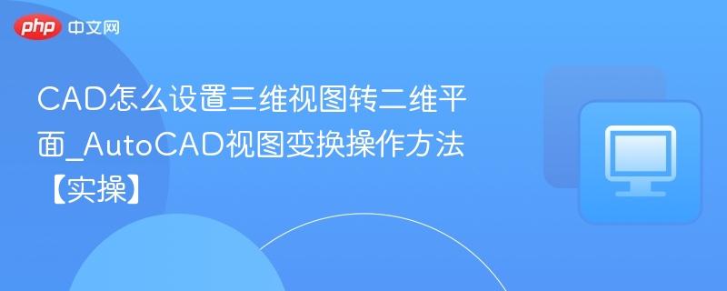 CAD三维转二维视图技巧详解