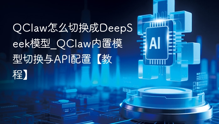 QClaw切换DeepSeek模型教程