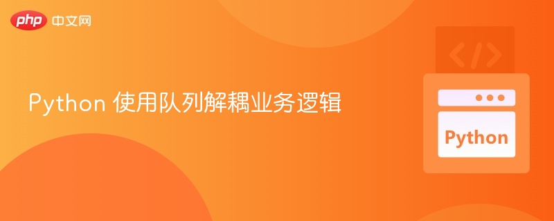 Python队列实现业务解耦技巧