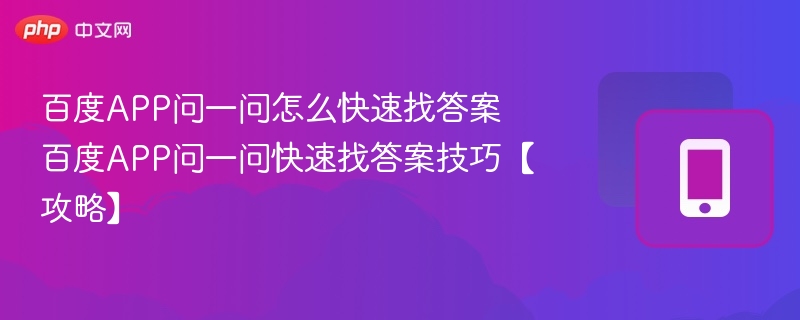百度APP问一问怎么快速找答案 百度APP问一问快速找答案技巧【攻略】