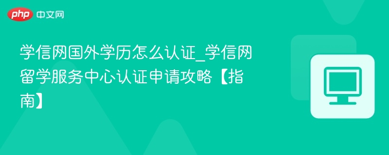 国外学历学信网认证步骤详解