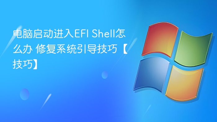 电脑启动进入EFI Shell怎么办 修复系统引导技巧【技巧】