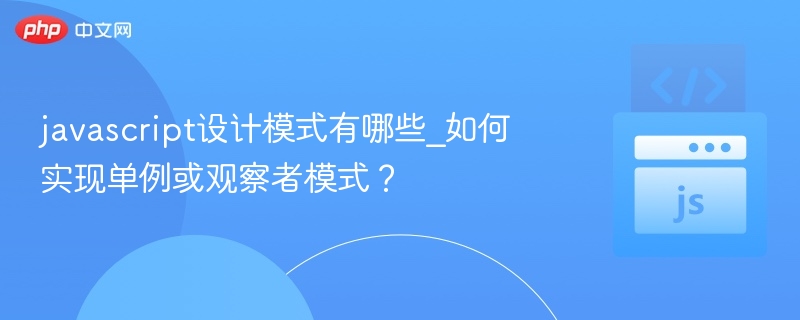 javascript设计模式有哪些_如何实现单例或观察者模式？
