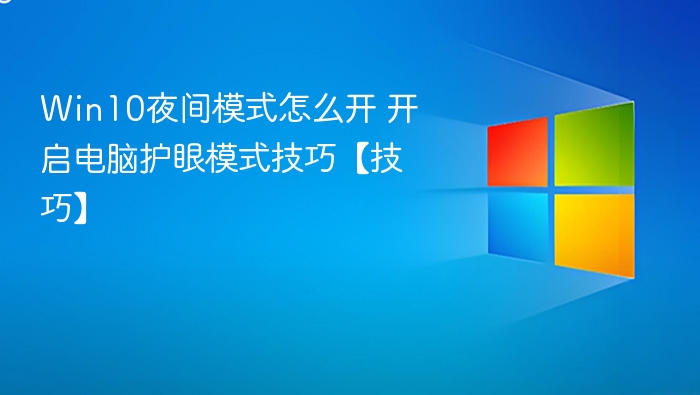 Win10夜间模式怎么开 开启电脑护眼模式技巧【技巧】