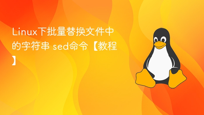 Linux下批量替换文件中的字符串 sed命令【教程】