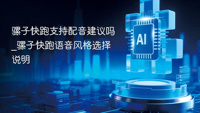 骡子快跑支持配音建议吗_骡子快跑语音风格选择说明