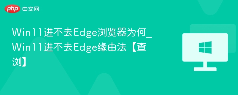 Win11打不开Edge怎么办？