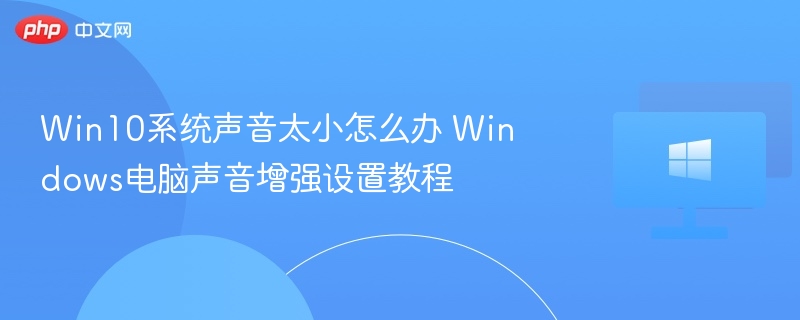 Win10音量太小怎么调？音量增强设置教程