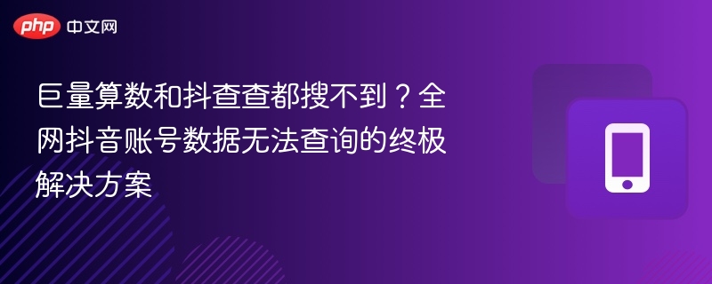 抖音账号查不到？全网查询终极攻略！