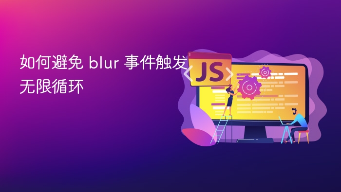 防止 blur 事件无限循环的关键在于控制事件触发的条件和逻辑。以下是一些常见的解决方法：✅ 1. 使用标志位（Flag）控制通过一个布尔变量来标记是否正在处理事件，避免重复触发。let isProcessing = false;

element.addEventListener('blur', () => {
    if (isProcessing) return;
    isProces