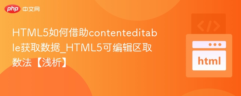 HTML5可编辑区数据获取技巧