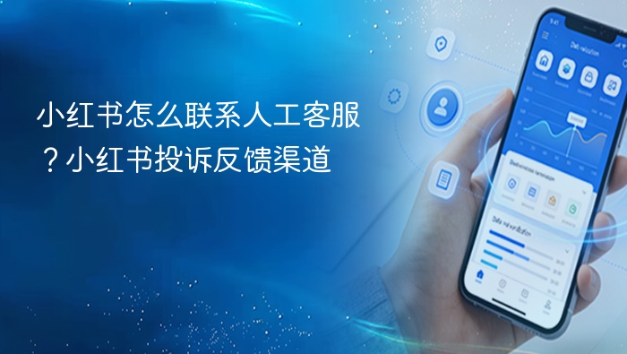 小红书怎么联系人工客服?小红书投诉反馈渠道