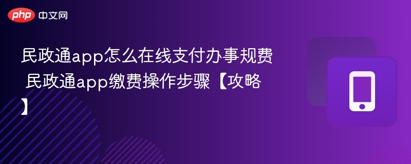 民政通app怎么在线支付办事规费 民政通app缴费操作步骤【攻略】