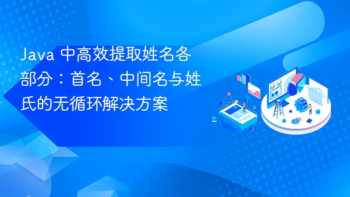 Java 中高效提取姓名各部分：首名、中间名与姓氏的无循环解决方案
