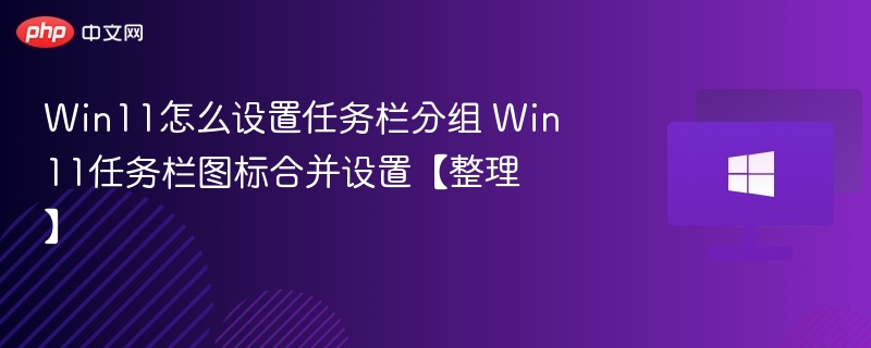 Win11任务栏分组怎么设置