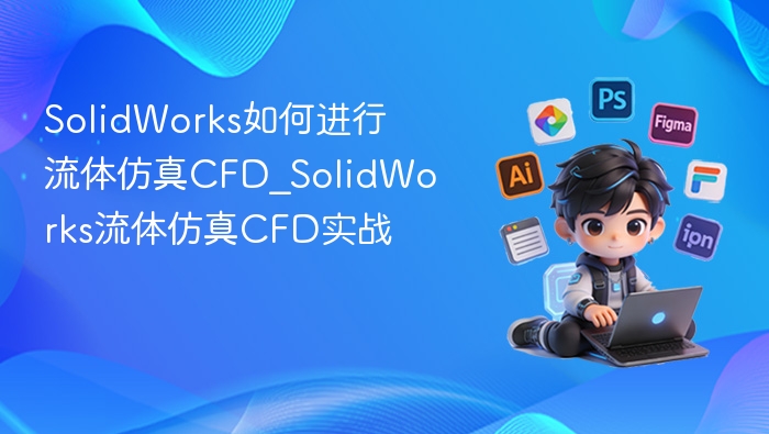 SolidWorksCFD流体仿真实战教程
