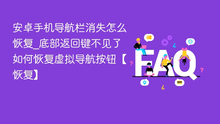 安卓手机导航栏消失怎么恢复_底部返回键不见了如何恢复虚拟导航按钮【恢复】