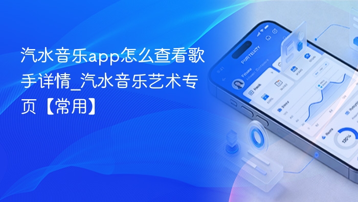 汽水音乐app怎么查看歌手详情_汽水音乐艺术专页【常用】