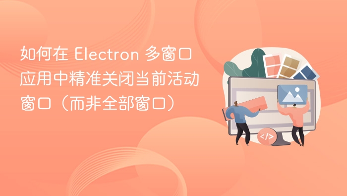 Electron 关闭当前窗口方法详解