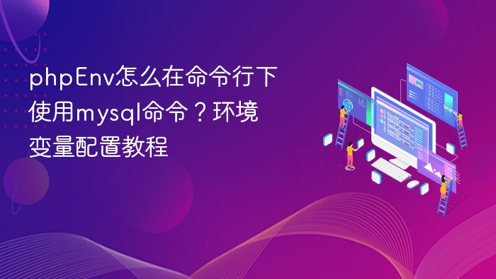 phpEnv怎么在命令行下使用mysql命令？环境变量配置教程