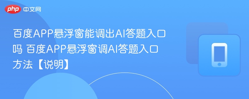 百度APP悬浮窗能调出AI答题入口吗 百度APP悬浮窗调AI答题入口方法【说明】