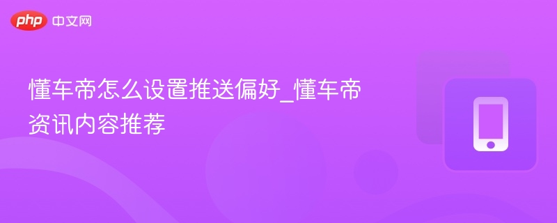 懂车帝怎么设置内容推荐偏好
