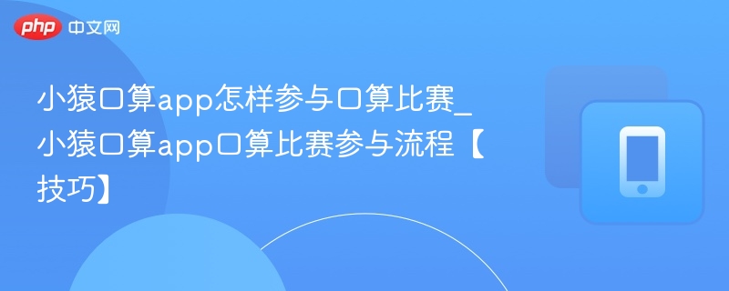 小猿口算怎么参加比赛\_参赛流程全解析