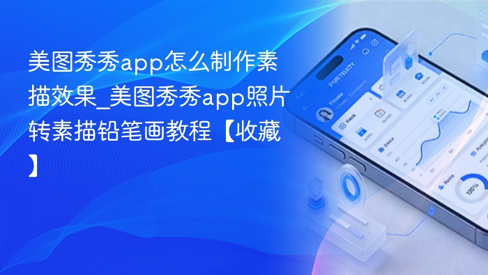 美图秀秀app怎么制作素描效果_美图秀秀app照片转素描铅笔画教程【收藏】