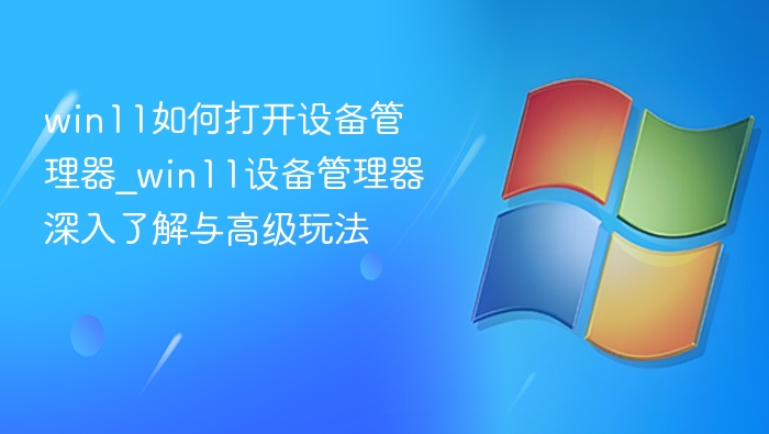 Win11设备管理器怎么打开和使用