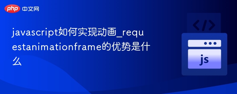 JavaScript动画实现与requestAnimationFrame优势详解