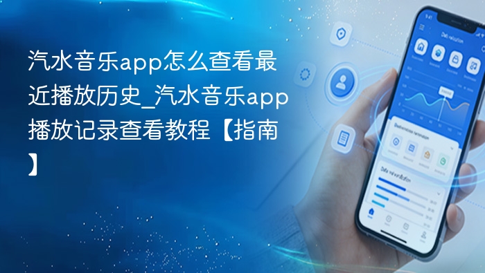汽水音乐app怎么查看最近播放历史_汽水音乐app播放记录查看教程【指南】