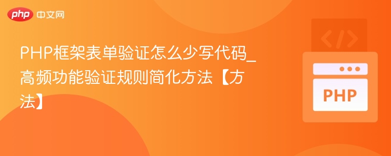PHP框架表单验证怎么少写代码_高频功能验证规则简化方法【方法】