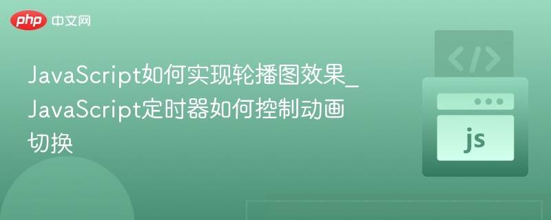 JavaScript如何实现轮播图效果_JavaScript定时器如何控制动画切换