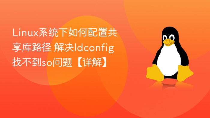 Linux系统下如何配置共享库路径 解决ldconfig找不到so问题【详解】