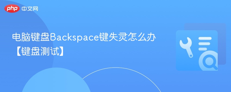 电脑键盘Backspace键失灵怎么办【键盘测试】