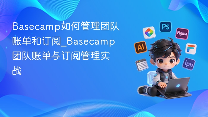 Basecamp账单管理实战技巧