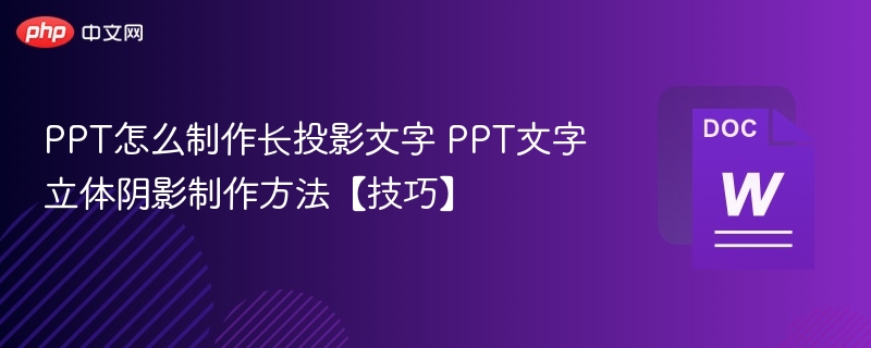 PPT怎么制作长投影文字 PPT文字立体阴影制作方法【技巧】