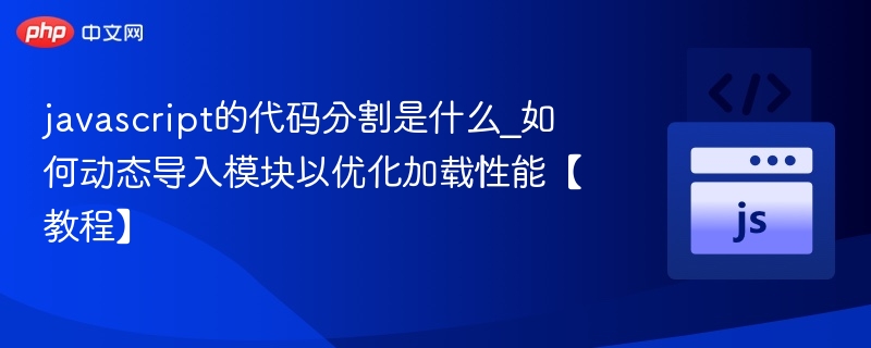 JavaScript代码分割与动态导入技巧