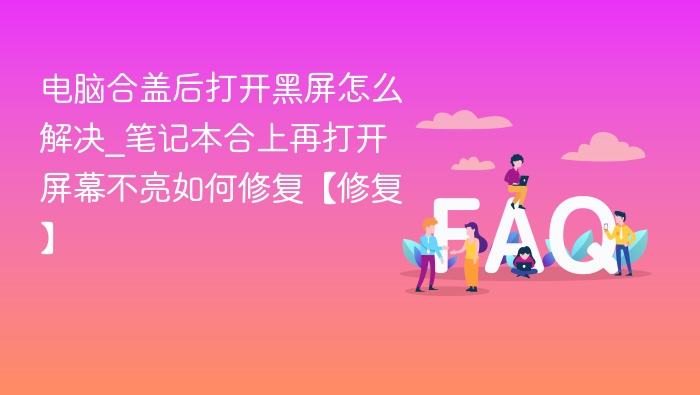 合盖黑屏怎么修？开盖无显示解决方法